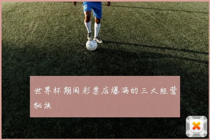 世界杯期间彩票店爆满的三大经营秘诀