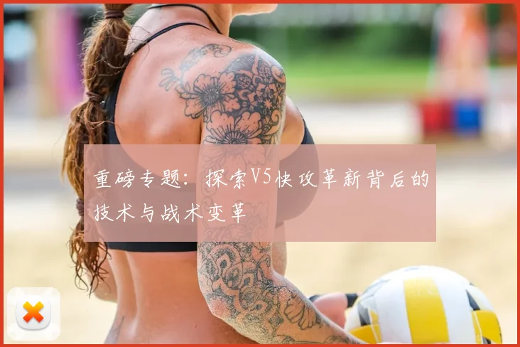 重磅专题：探索V5快攻革新背后的技术与战术变革