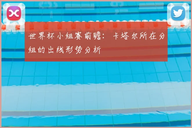 世界杯小组赛前瞻：卡塔尔所在分组的出线形势分析
