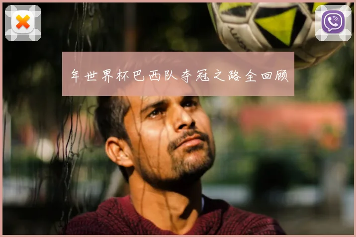 年世界杯巴西队夺冠之路全回顾
