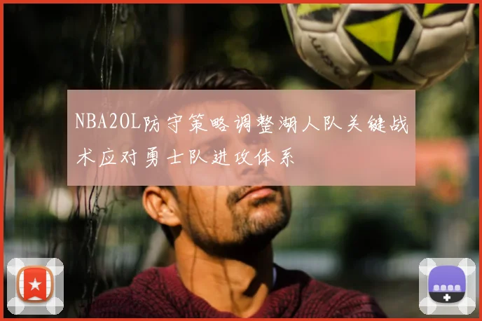 NBA2OL防守策略调整湖人队关键战术应对勇士队进攻体系