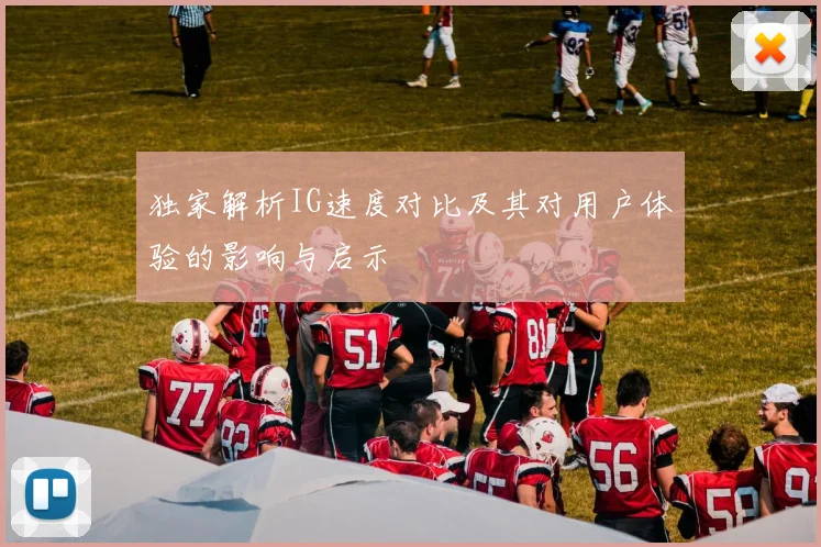 独家解析IG速度对比及其对用户体验的影响与启示
