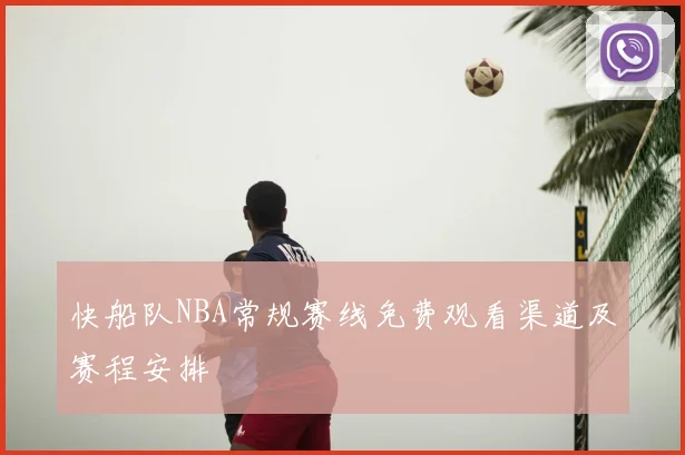 快船队NBA常规赛线免费观看渠道及赛程安排