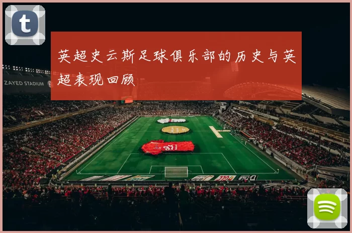 英超史云斯足球俱乐部的历史与英超表现回顾