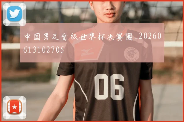 中国男足晋级世界杯决赛圈_20260613102705