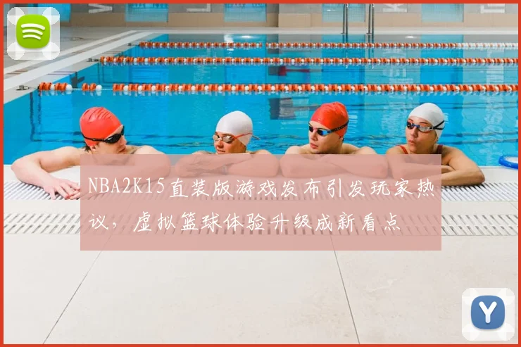 NBA2K15直装版游戏发布引发玩家热议,虚拟篮球体验升级成新看点