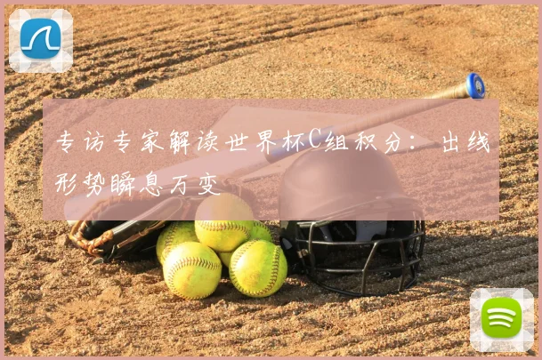 专访专家解读世界杯C组积分:出线形势瞬息万变